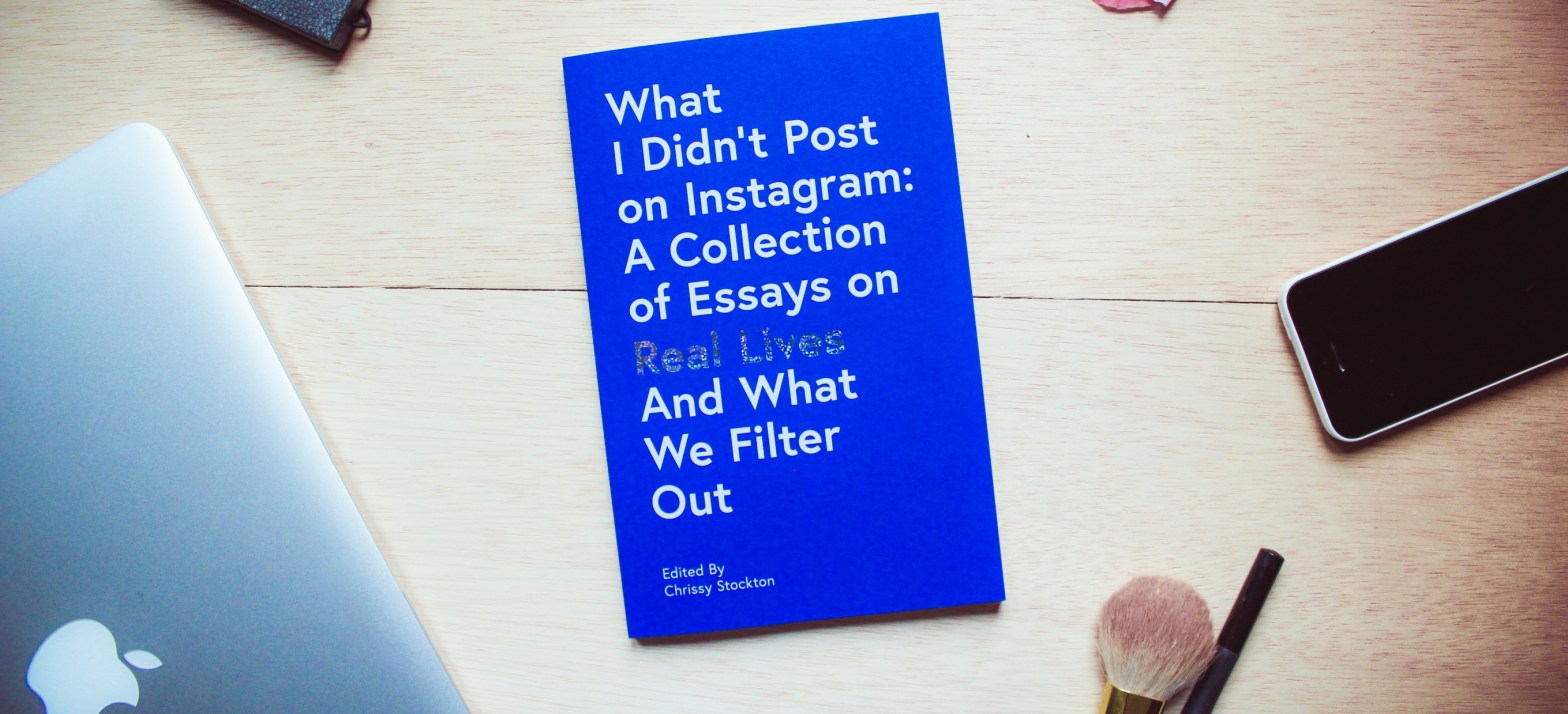 A blue book titled: What I didn't Post on Instagram: A Collection of Essays on Real Lives and What We Filter Out, Edited by Chrissy Stockton